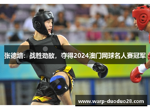 张德培:战胜劲敌,夺得2024澳门网球名人赛冠军 张德培:战胜劲敌,夺得2024澳门网球名人赛冠军