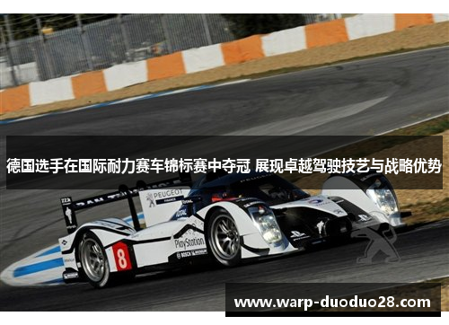 德国选手在国际耐力赛车锦标赛中夺冠 展现卓越驾驶技艺与战略优势
