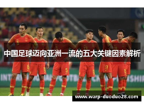中国足球迈向亚洲一流的五大关键因素解析 中国足球迈向亚洲一流的五大关键因素解析