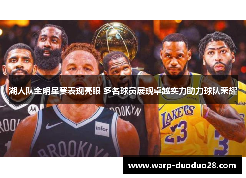 湖人队全明星赛表现亮眼 多名球员展现卓越实力助力球队荣耀 湖人队全明星赛表现亮眼 多名球员展现卓越实力助力球队荣耀