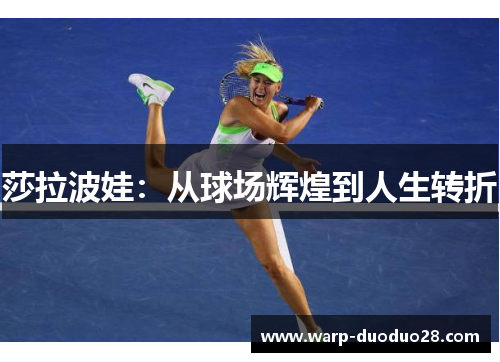 莎拉波娃：从球场辉煌到人生转折