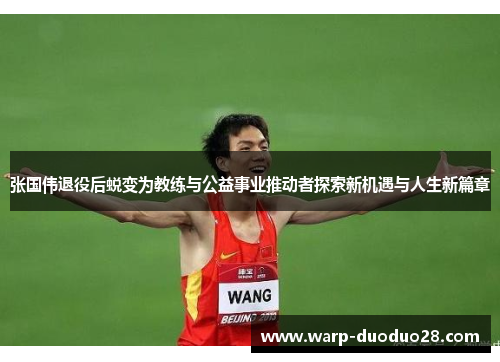 张国伟退役后蜕变为教练与公益事业推动者探索新机遇与人生新篇章